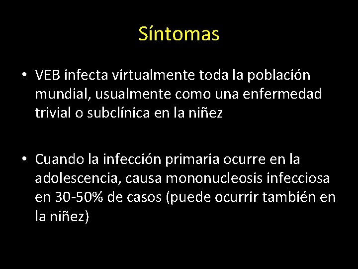 Síntomas • VEB infecta virtualmente toda la población mundial, usualmente como una enfermedad trivial