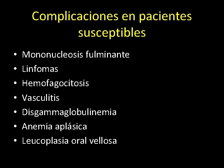 Complicaciones en pacientes susceptibles • • Mononucleosis fulminante Linfomas Hemofagocitosis Vasculitis Disgammaglobulinemia Anemia aplásica