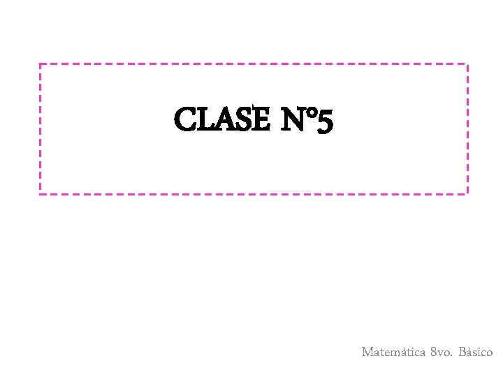CLASE N° 5 Matemática 8 vo. Básico 