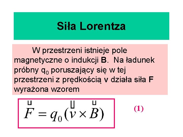 Siła Lorentza W przestrzeni istnieje pole magnetyczne o indukcji B. Na ładunek próbny q