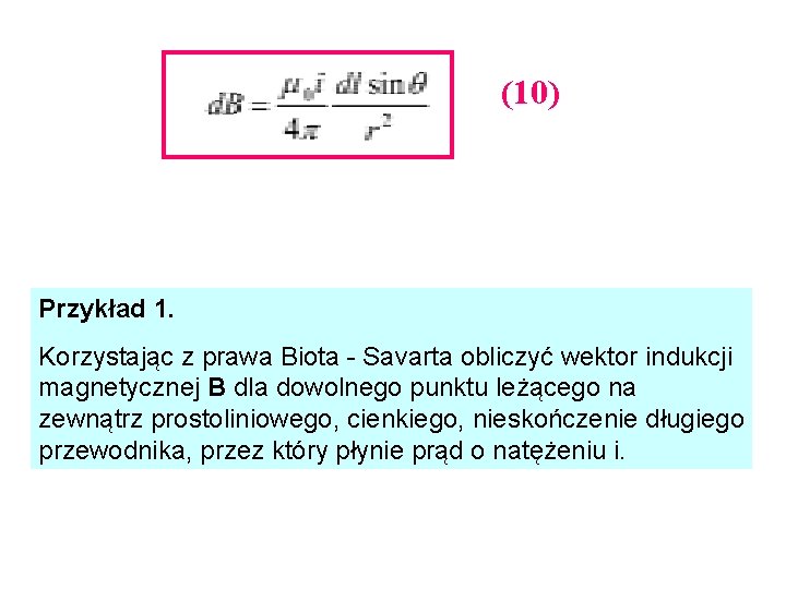 (10) Przykład 1. Korzystając z prawa Biota - Savarta obliczyć wektor indukcji magnetycznej B