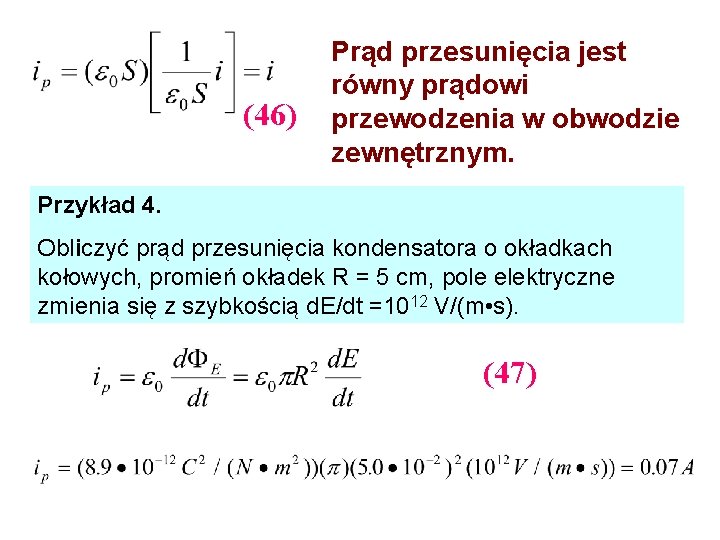 (46) Prąd przesunięcia jest równy prądowi przewodzenia w obwodzie zewnętrznym. Przykład 4. Obliczyć prąd