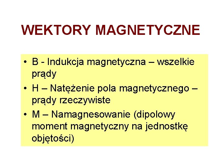 WEKTORY MAGNETYCZNE • B - Indukcja magnetyczna – wszelkie prądy • H – Natężenie