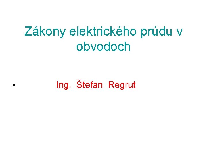 Zákony elektrického prúdu v obvodoch • Ing. Štefan Regrut 