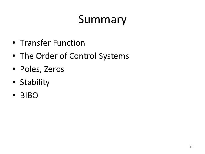 Summary • • • Transfer Function The Order of Control Systems Poles, Zeros Stability