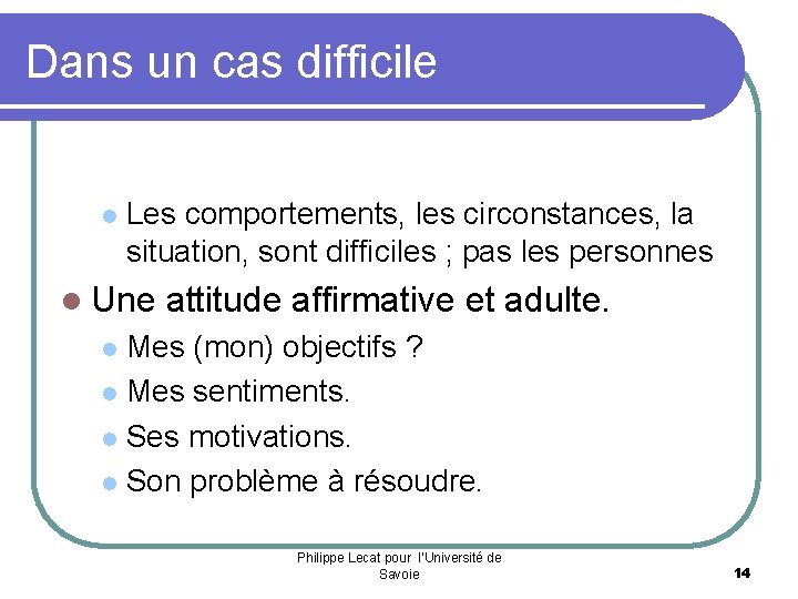 Dans un cas difficile l Les comportements, les circonstances, la situation, sont difficiles ;