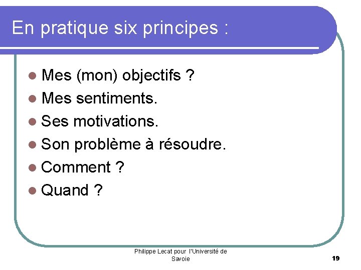 En pratique six principes : l Mes (mon) objectifs ? l Mes sentiments. l