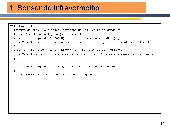 1. Sensor de infravermelho void loop() { leitura. Esquerda = analog. Read(sensor. Esquerda); //