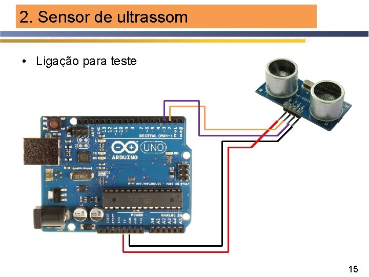 2. Sensor de ultrassom • Ligação para teste 15 