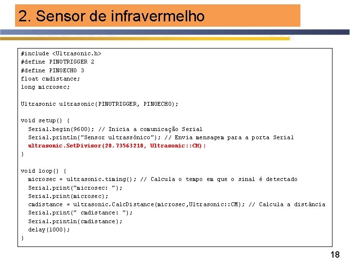 2. Sensor de infravermelho #include <Ultrasonic. h> #define PINOTRIGGER 2 #define PINOECHO 3 float