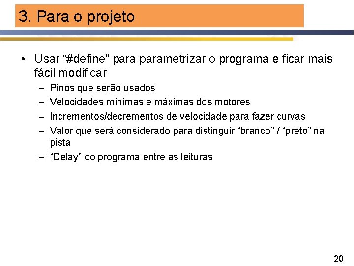 3. Para o projeto • Usar “#define” parametrizar o programa e ficar mais fácil