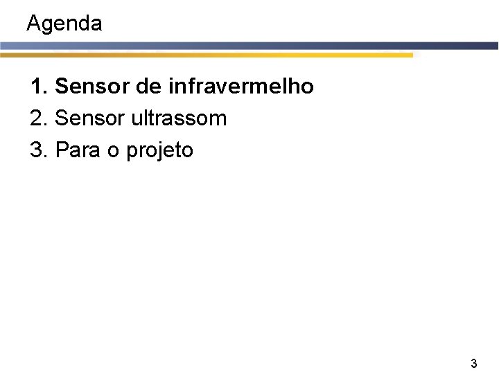 Agenda 1. Sensor de infravermelho 2. Sensor ultrassom 3. Para o projeto 3 