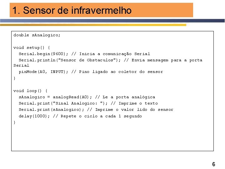 1. Sensor de infravermelho double s. Analogico; void setup() { Serial. begin(9600); // Inicia