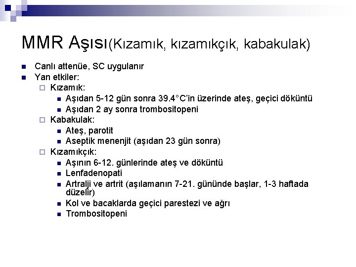 MMR Aşısı(Kızamık, kızamıkçık, kabakulak) n n Canlı attenüe, SC uygulanır Yan etkiler: ¨ Kızamık: