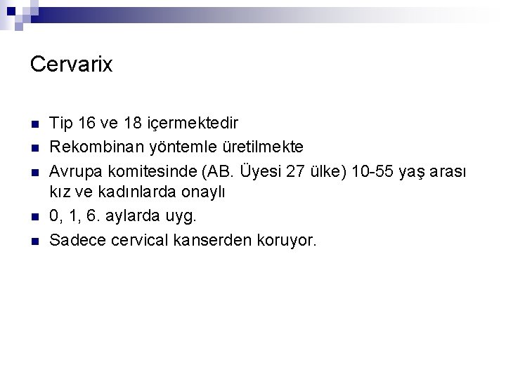 Cervarix n n n Tip 16 ve 18 içermektedir Rekombinan yöntemle üretilmekte Avrupa komitesinde