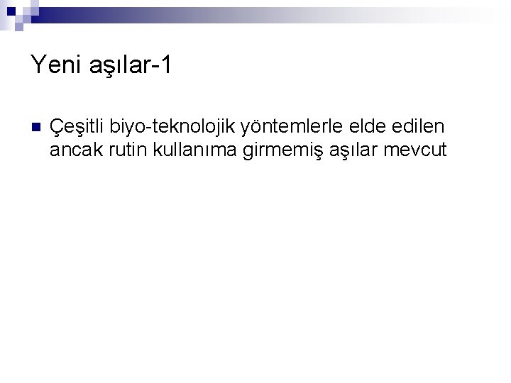 Yeni aşılar-1 n Çeşitli biyo-teknolojik yöntemlerle elde edilen ancak rutin kullanıma girmemiş aşılar mevcut