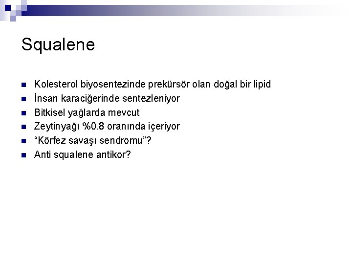Squalene n n n Kolesterol biyosentezinde prekürsör olan doğal bir lipid İnsan karaciğerinde sentezleniyor