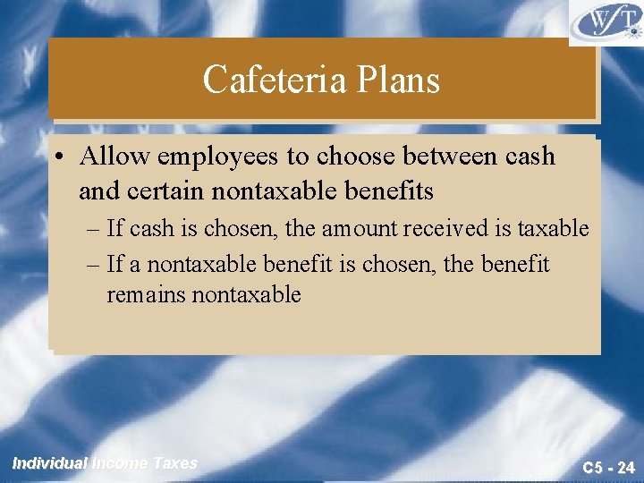 Cafeteria Plans • Allow employees to choose between cash and certain nontaxable benefits – Cafeteria Plans • Allow employees to choose between cash and certain nontaxable benefits –
