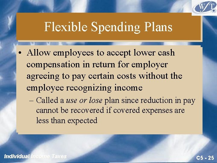 Flexible Spending Plans • Allow employees to accept lower cash compensation in return for Flexible Spending Plans • Allow employees to accept lower cash compensation in return for