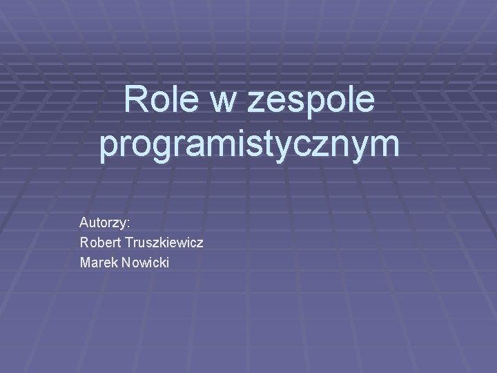 Role w zespole programistycznym Autorzy: Robert Truszkiewicz Marek Nowicki 