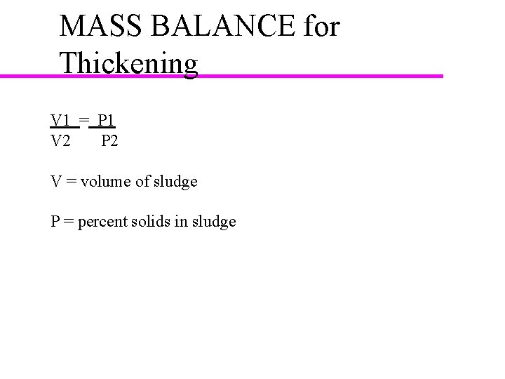 MASS BALANCE for Thickening V 1 = P 1 V 2 P 2 V