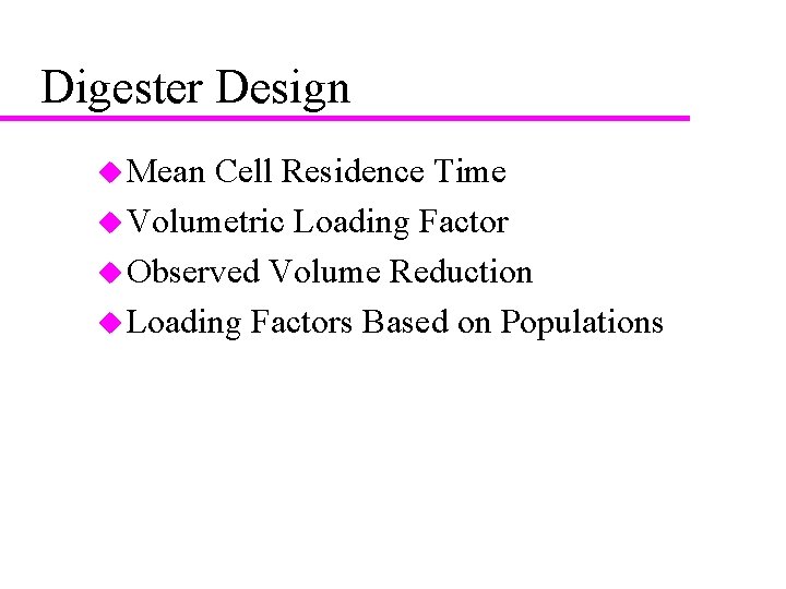 Digester Design u Mean Cell Residence Time u Volumetric Loading Factor u Observed Volume