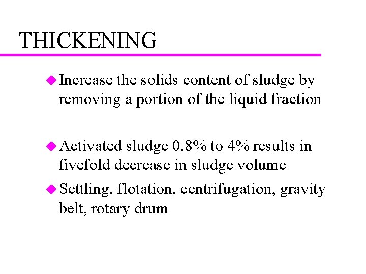 THICKENING u Increase the solids content of sludge by removing a portion of the