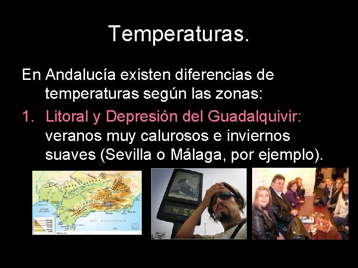 Temperaturas. En Andalucía existen diferencias de temperaturas según las zonas: 1. Litoral y Depresión