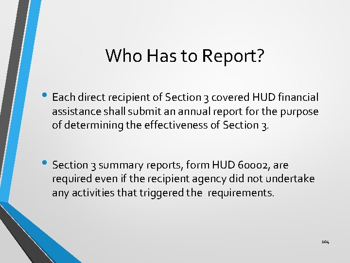 Who Has to Report? • Each direct recipient of Section 3 covered HUD financial