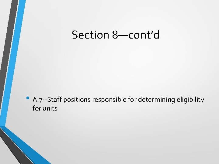 Section 8—cont’d • A. 7 --Staff positions responsible for determining eligibility for units 