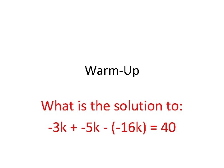 Warm-Up What is the solution to: -3 k + -5 k - (-16 k)