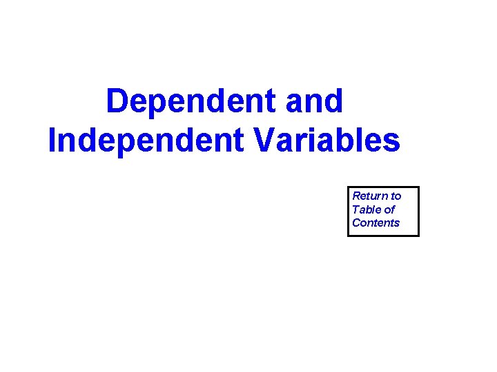 Dependent and Independent Variables Return to Table of Contents 
