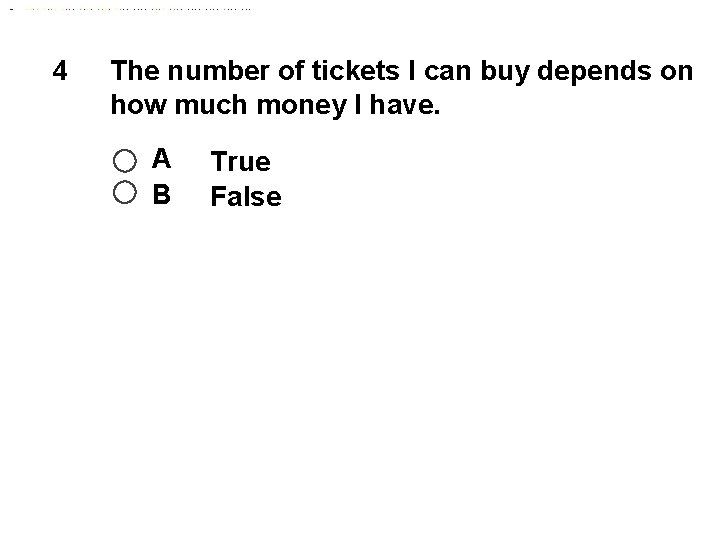 4 The number of tickets I can buy depends on how much money I