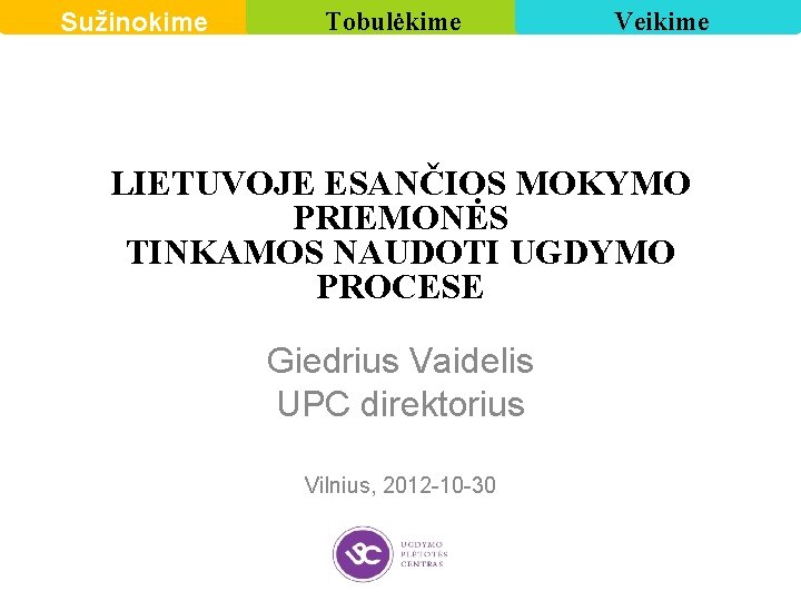 Sužinokime Tobulėkime Veikime LIETUVOJE ESANČIOS MOKYMO PRIEMONĖS TINKAMOS NAUDOTI UGDYMO PROCESE Giedrius Vaidelis UPC