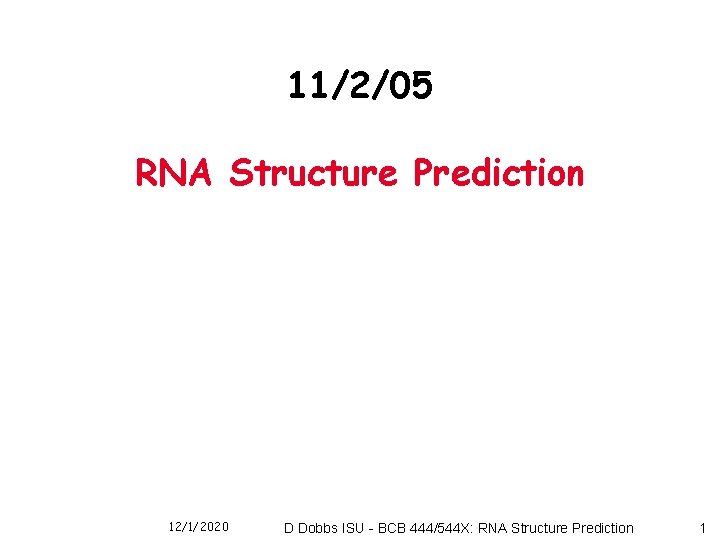 11/2/05 RNA Structure Prediction 12/1/2020 D Dobbs ISU - BCB 444/544 X: RNA Structure