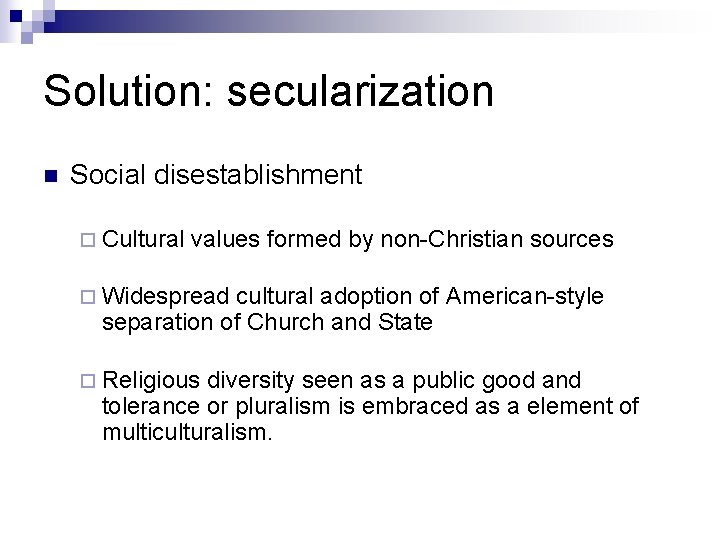 Solution: secularization n Social disestablishment ¨ Cultural values formed by non-Christian sources ¨ Widespread