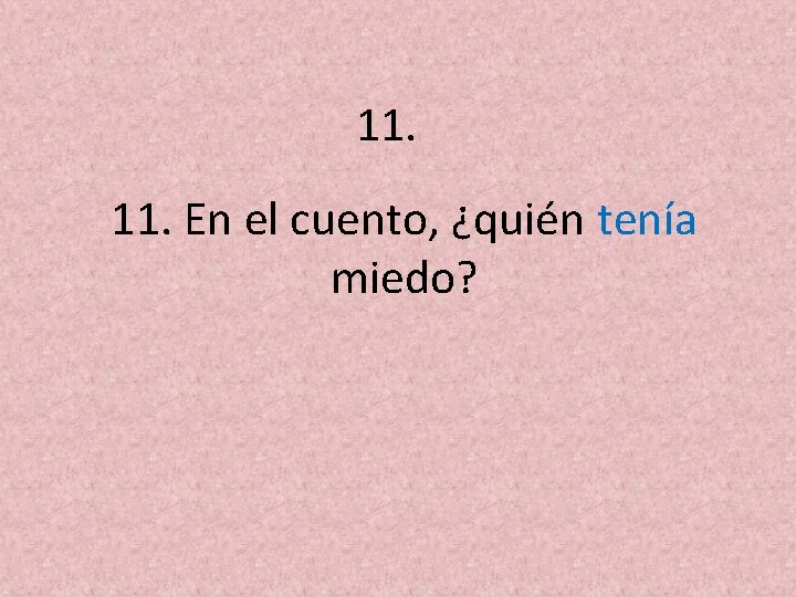 11. En el cuento, ¿quién tenía miedo? 