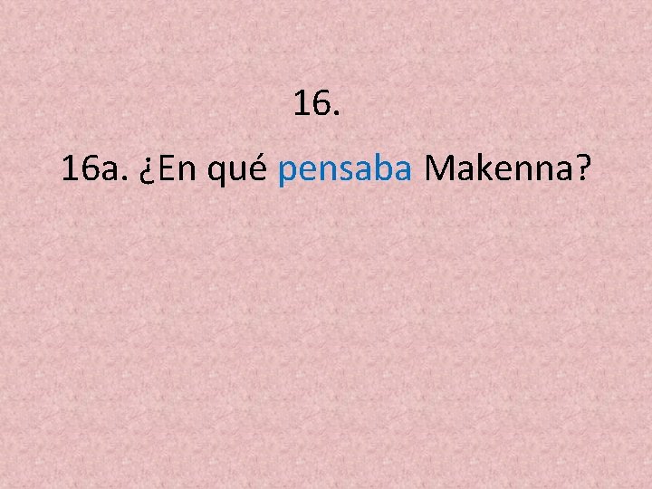 16. 16 a. ¿En qué pensaba Makenna? 