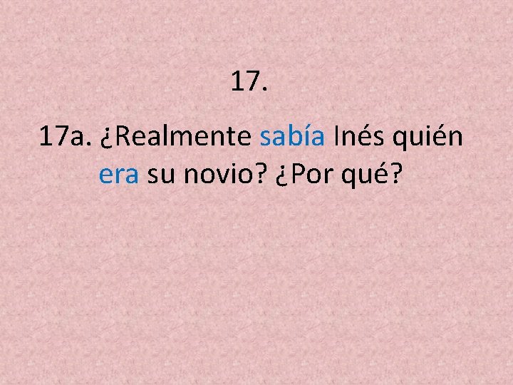 17. 17 a. ¿Realmente sabía Inés quién era su novio? ¿Por qué? 