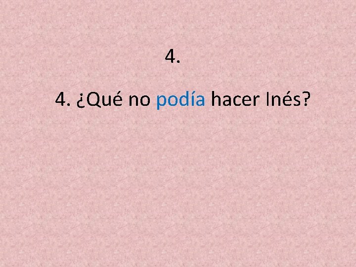 4. 4. ¿Qué no podía hacer Inés? 