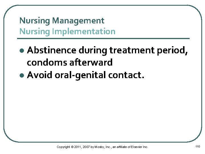 Nursing Management Nursing Implementation Abstinence during treatment period, condoms afterward l Avoid oral-genital contact.