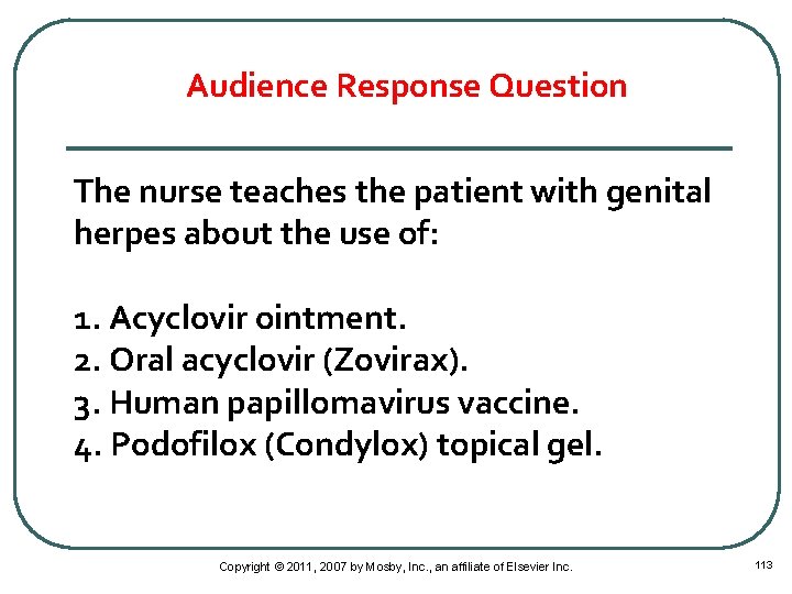 Audience Response Question The nurse teaches the patient with genital herpes about the use