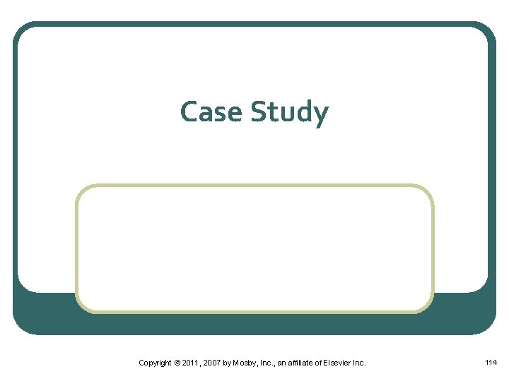 Case Study Copyright © 2011, 2007 by Mosby, Inc. , an affiliate of Elsevier