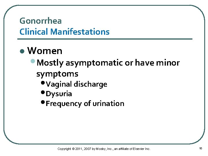 Gonorrhea Clinical Manifestations l Women • Mostly asymptomatic or have minor symptoms • Vaginal