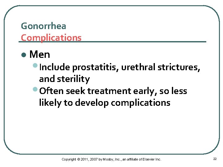 Gonorrhea Complications l Men • Include prostatitis, urethral strictures, and sterility • Often seek