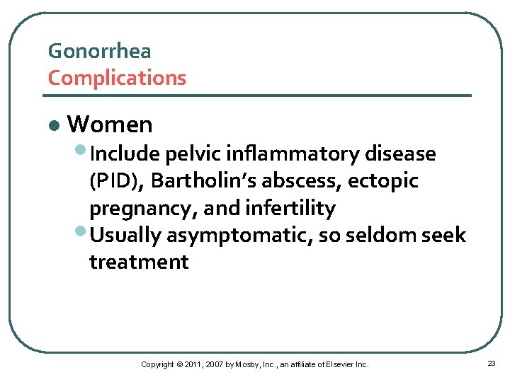 Gonorrhea Complications l Women • Include pelvic inflammatory disease (PID), Bartholin’s abscess, ectopic pregnancy,