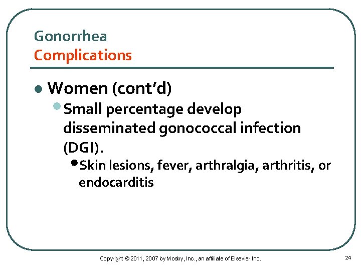 Gonorrhea Complications l Women (cont’d) • Small percentage develop disseminated gonococcal infection (DGI). •