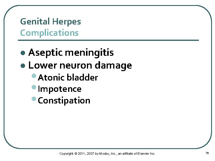 Genital Herpes Complications Aseptic meningitis l Lower neuron damage l • Atonic bladder •