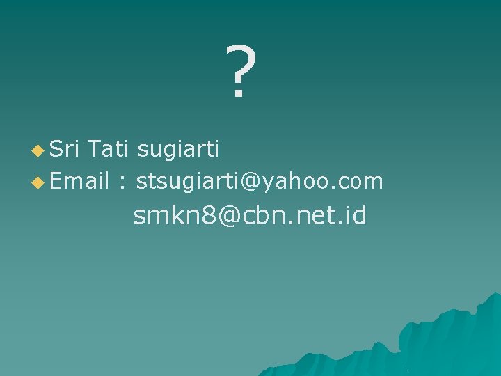 ? u Sri Tati sugiarti u Email : stsugiarti@yahoo. com smkn 8@cbn. net. id