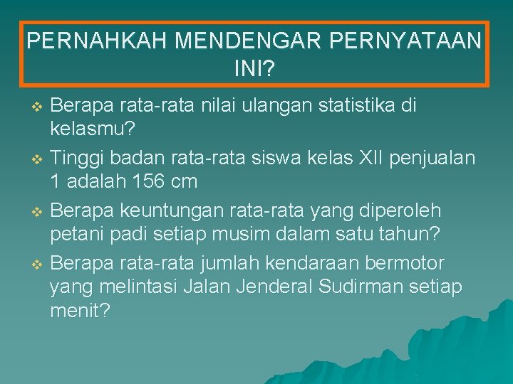 PERNAHKAH MENDENGAR PERNYATAAN INI? Berapa rata-rata nilai ulangan statistika di kelasmu? v Tinggi badan